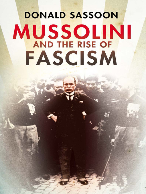 Title details for Mussolini and the Rise of Fascism by Donald Sassoon - Available